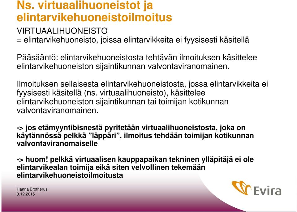 virtuaalihuoneisto), käsittelee elintarvikehuoneiston sijaintikunnan tai toimijan kotikunnan valvontaviranomainen.