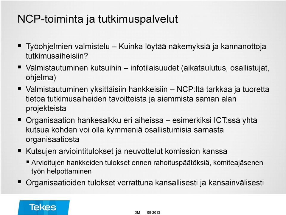 tavoitteista ja aiemmista saman alan projekteista Organisaation hankesalkku eri aiheissa esimerkiksi ICT:ssä yhtä kutsua kohden voi olla kymmeniä osallistumisia samasta