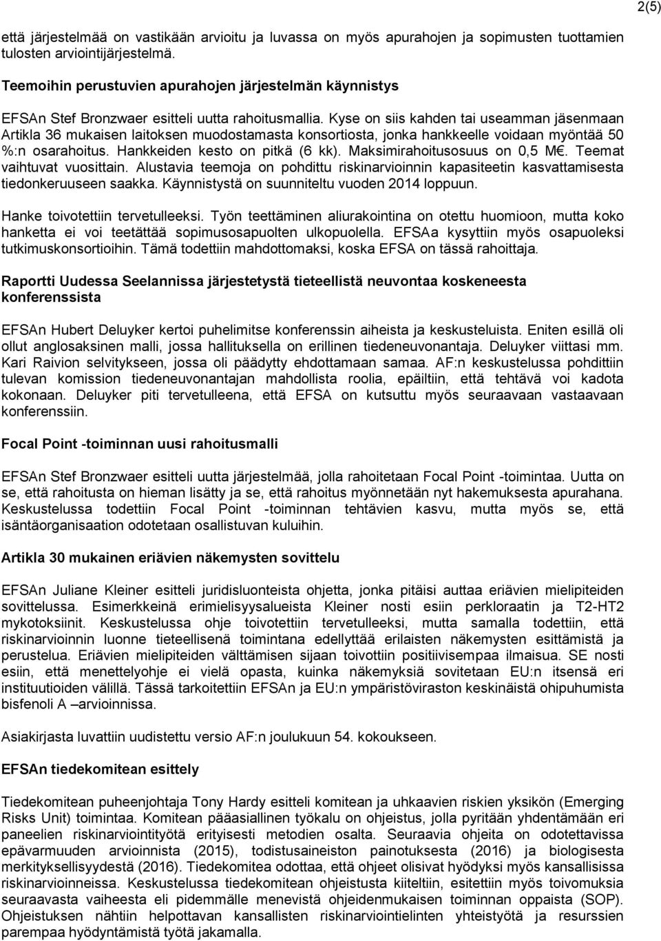 Kyse on siis kahden tai useamman jäsenmaan Artikla 36 mukaisen laitoksen muodostamasta konsortiosta, jonka hankkeelle voidaan myöntää 50 %:n osarahoitus. Hankkeiden kesto on pitkä (6 kk).