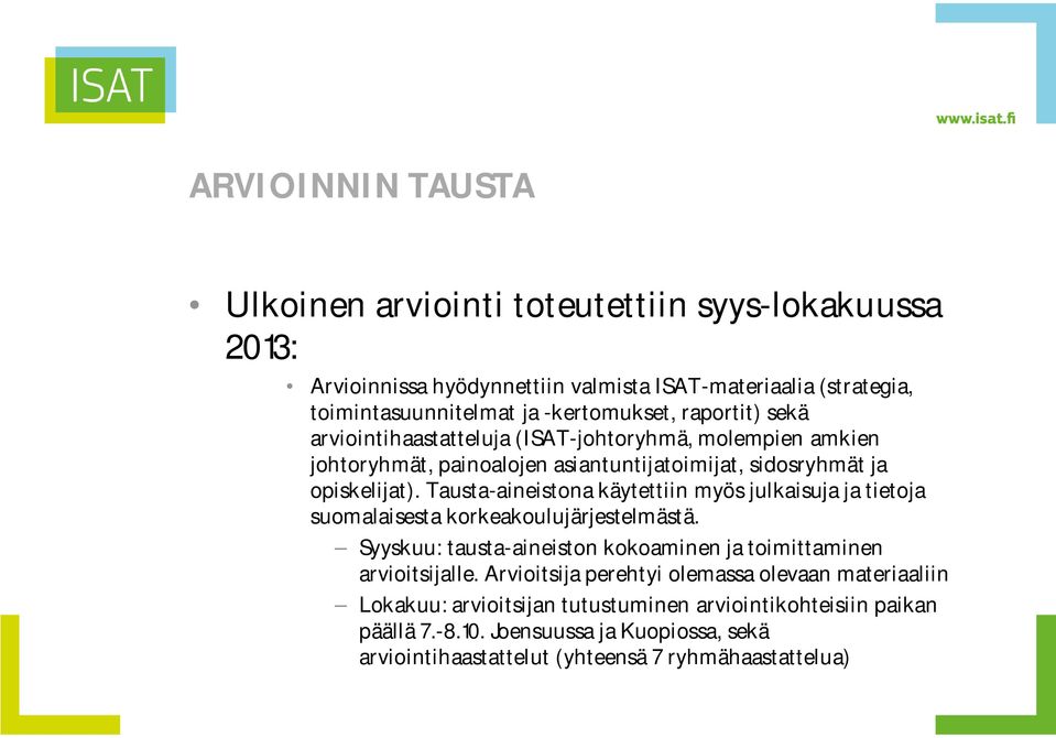 Tausta-aineistona käytettiin myös julkaisuja ja tietoja suomalaisesta korkeakoulujärjestelmästä. Syyskuu: tausta-aineiston kokoaminen ja toimittaminen arvioitsijalle.