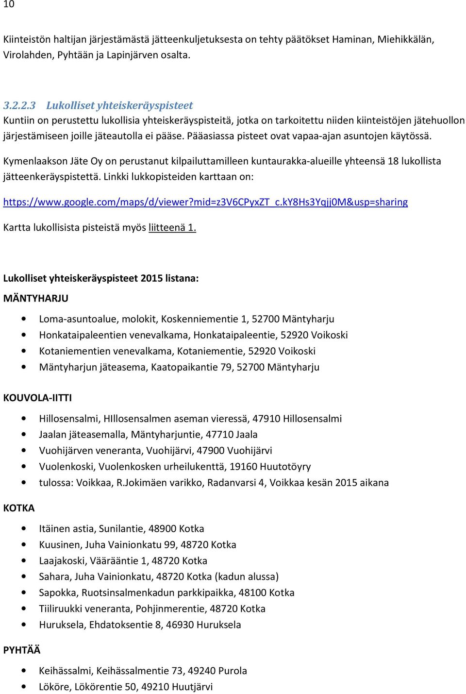 Pääasiassa pisteet ovat vapaa-ajan asuntojen käytössä. Kymenlaakson Jäte Oy on perustanut kilpailuttamilleen kuntaurakka-alueille yhteensä 18 lukollista jätteenkeräyspistettä.