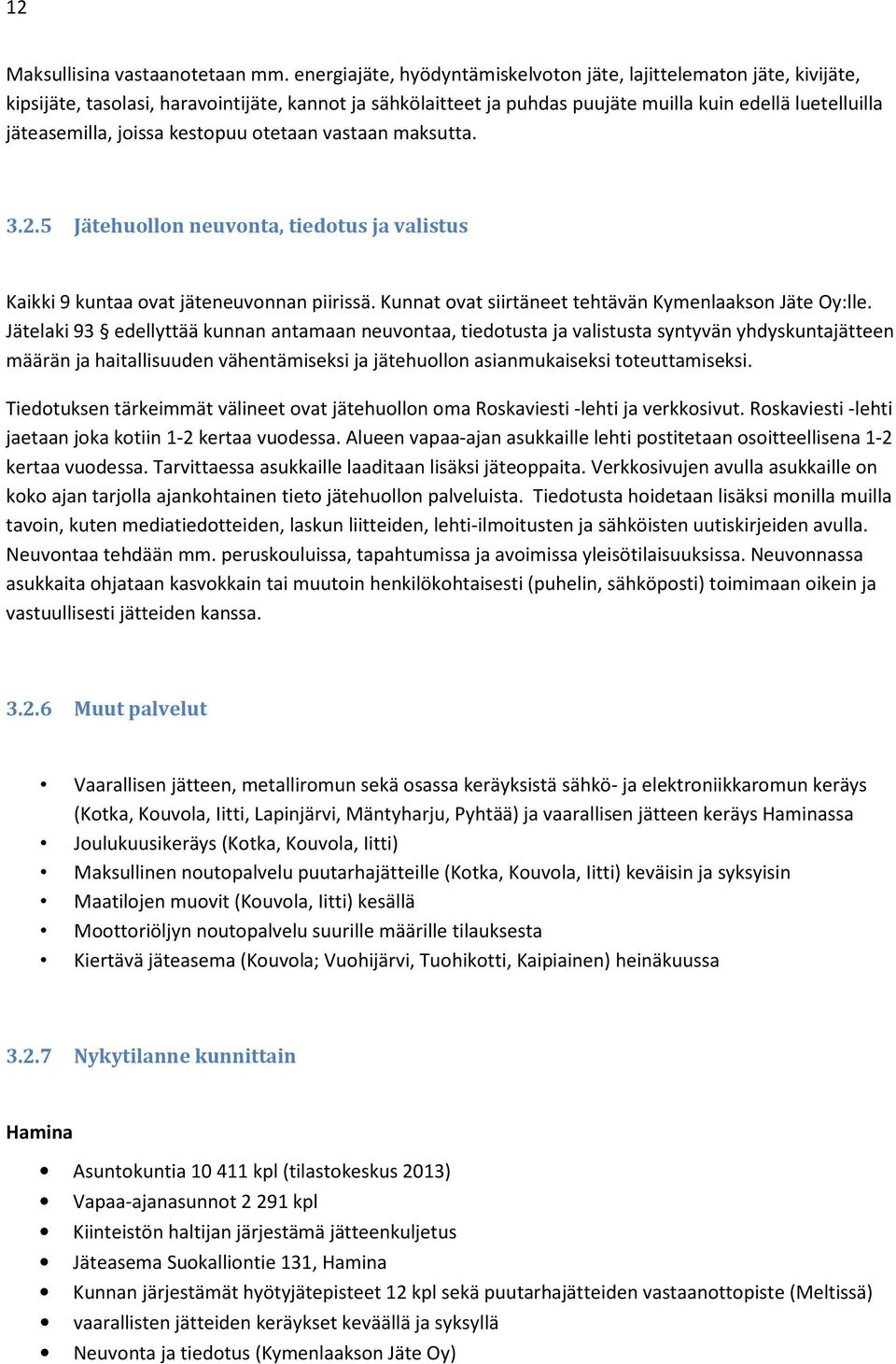 joissa kestopuu otetaan vastaan maksutta. 3.2.5 Jätehuollon neuvonta, tiedotus ja valistus Kaikki 9 kuntaa ovat jäteneuvonnan piirissä. Kunnat ovat siirtäneet tehtävän Kymenlaakson Jäte Oy:lle.
