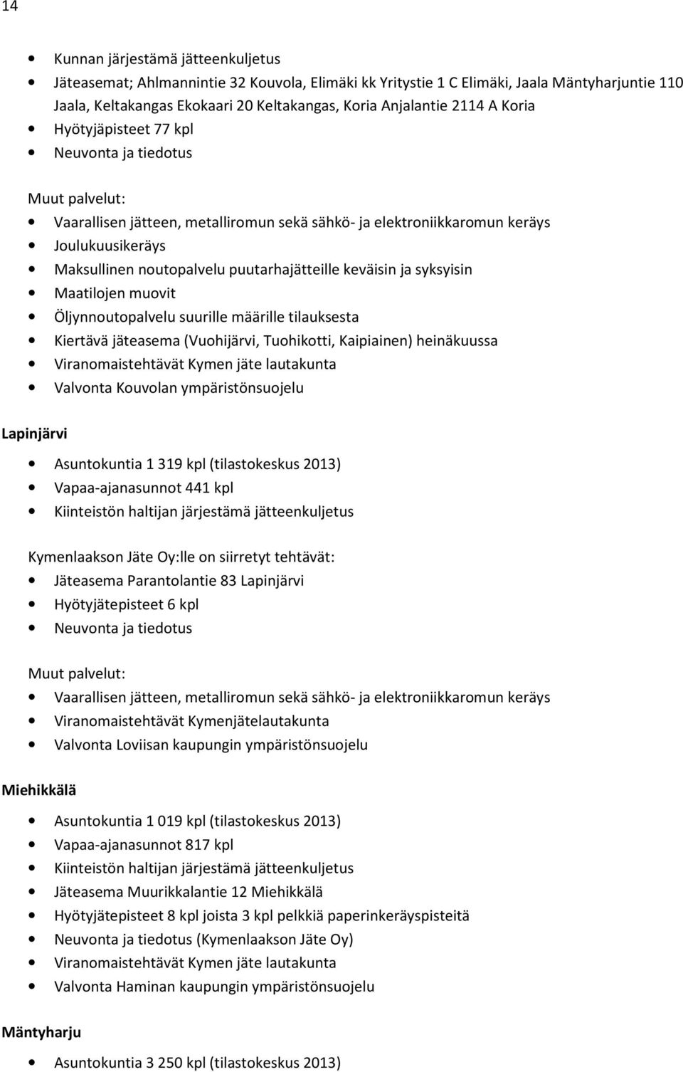 puutarhajätteille keväisin ja syksyisin Maatilojen muovit Öljynnoutopalvelu suurille määrille tilauksesta Kiertävä jäteasema (Vuohijärvi, Tuohikotti, Kaipiainen) heinäkuussa Viranomaistehtävät Kymen