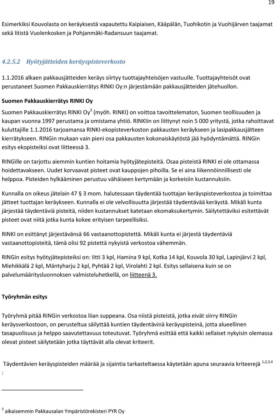 Tuottajayhteisöt ovat perustaneet Suomen Pakkauskierrätys RINKI Oy:n järjestämään pakkausjätteiden jätehuollon. Suomen Pakkauskierrätys RINKI Oy Suomen Pakkauskierrätys RINKI Oy 3 (myöh.