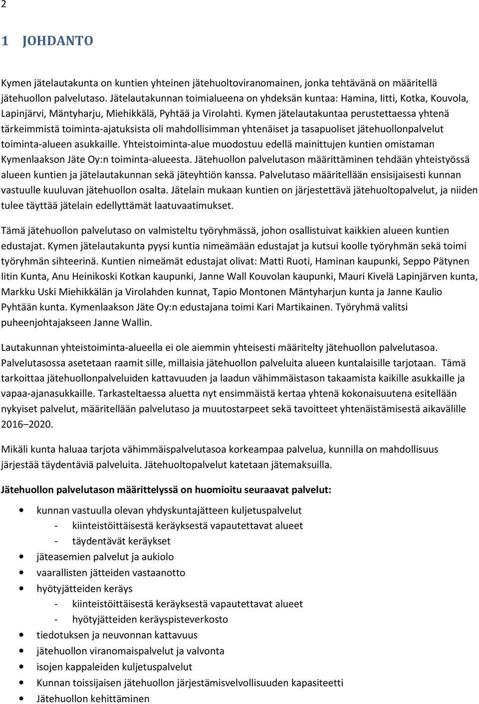 Kymen jätelautakuntaa perustettaessa yhtenä tärkeimmistä toiminta-ajatuksista oli mahdollisimman yhtenäiset ja tasapuoliset jätehuollonpalvelut toiminta-alueen asukkaille.