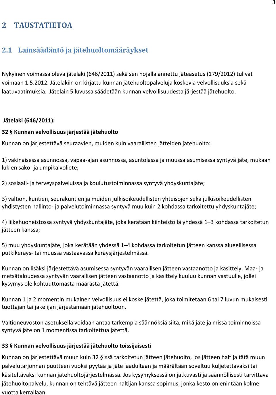 Jätelaki (646/2011): 32 Kunnan velvollisuus järjestää jätehuolto Kunnan on järjestettävä seuraavien, muiden kuin vaarallisten jätteiden jätehuolto: 1) vakinaisessa asunnossa, vapaa-ajan asunnossa,