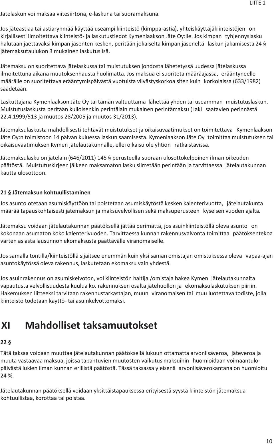 Jos kimpan tyhjennyslasku halutaan jaettavaksi kimpan jäsenten kesken, peritään jokaiselta kimpan jäseneltä laskun jakamisesta 24 jätemaksutaulukon 3 mukainen laskutuslisä.