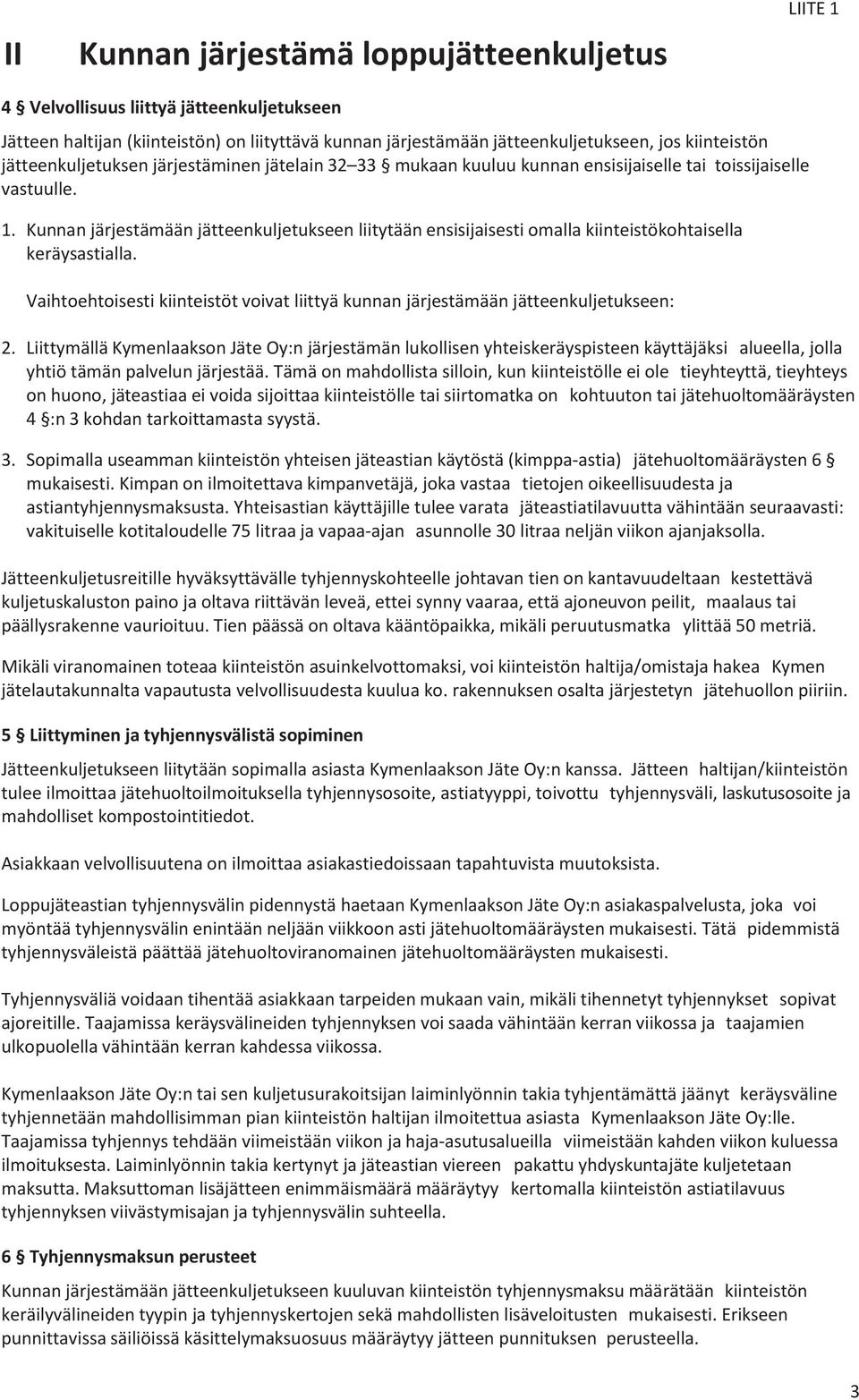 Kunnan järjestämään jätteenkuljetukseen liitytään ensisijaisesti omalla kiinteistökohtaisella keräysastialla. Vaihtoehtoisesti kiinteistöt voivat liittyä kunnan järjestämään jätteenkuljetukseen: 2.