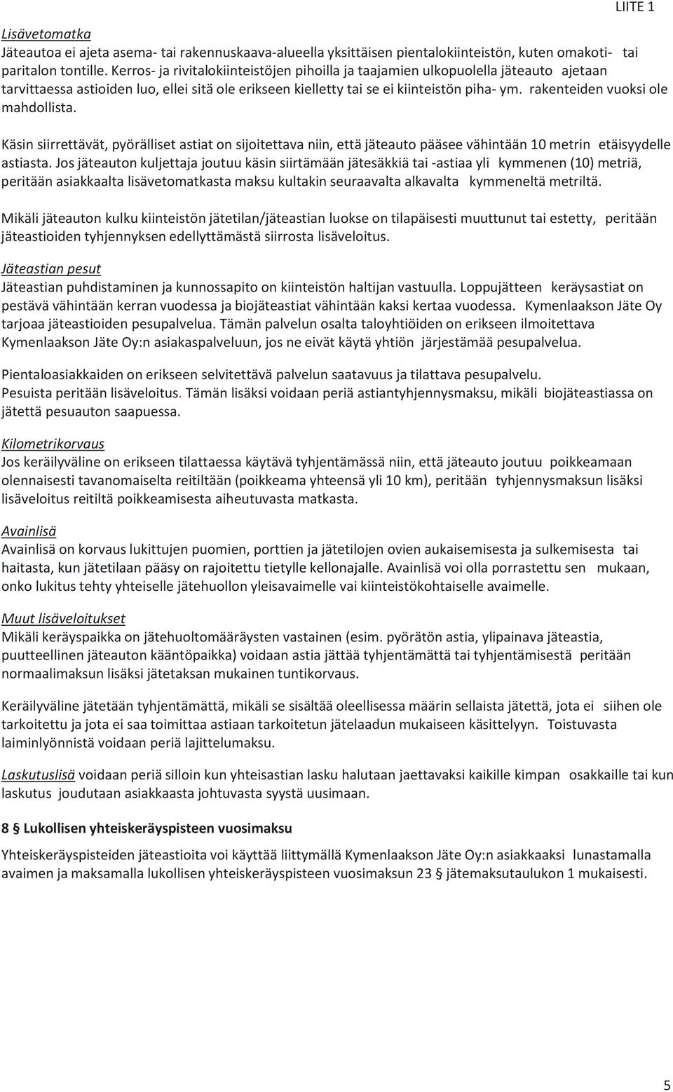 rakenteiden vuoksi ole mahdollista. Käsin siirrettävät, pyörälliset astiat on sijoitettava niin, että jäteauto pääsee vähintään 10 metrin etäisyydelle astiasta.