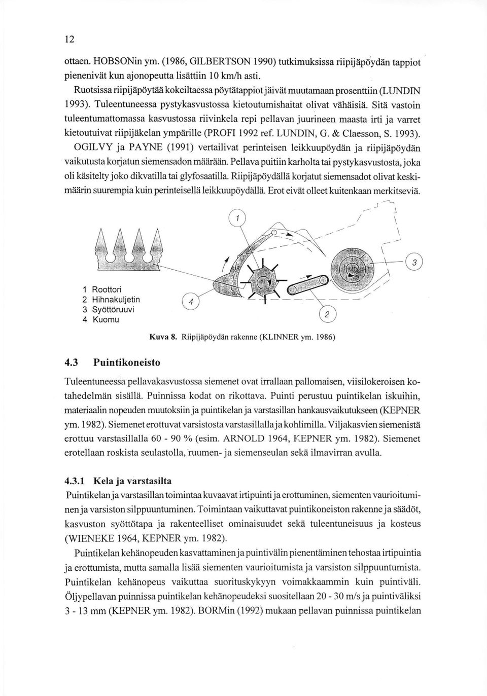 Sitä vastoin tuleentumattomassa kasvustossa riivinkela repi pellavan juurineen maasta irti ja varret kietoutuivat riipijäkelan ympärille (PROFI 1992 ref. LUNDIN, G. & Claesson, S. 1993).