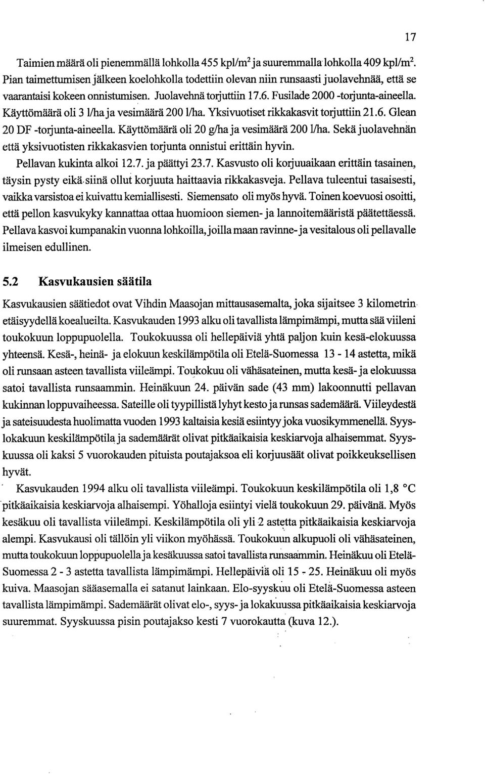 Käyttömäärä oli 3 1/haja vesimäärä 200 liha. Yksivuotiset rikkakasvit torjuttiin 21.6. Glean 20 DF -torjunta-aineella. Käyttömäärä oli 20 g/ha ja vesimäärä 200 liha.