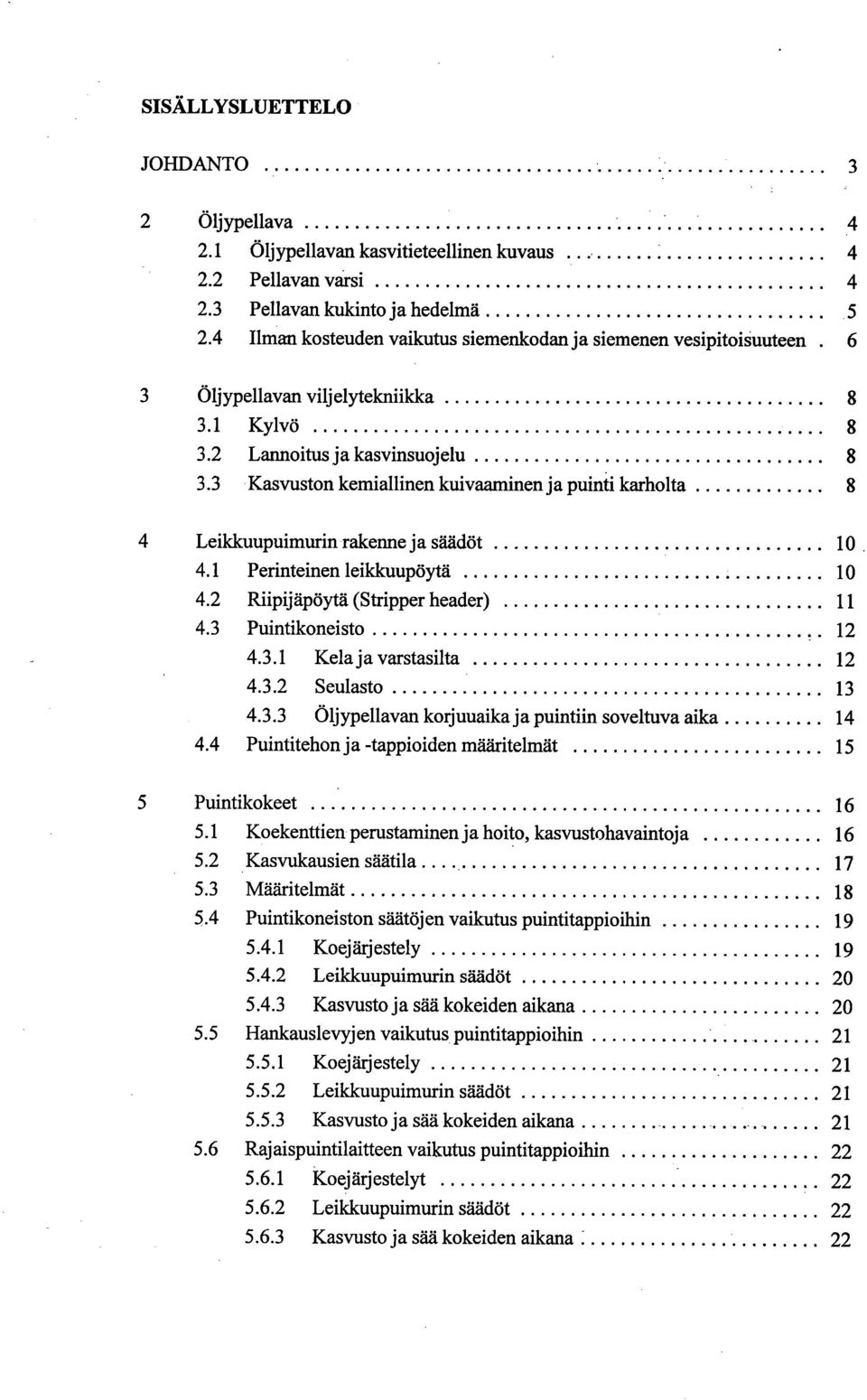3 Kasvuston kemiallinen kuivaaminen ja puinti karholta 8 4 Leikkuupuimurin rakenne ja säädöt 10 4.1 Perinteinen leikkuupöytä 10 4.2 Riipijäpöytä (Stripper header) 11 4.3 Puintikoneisto 12 4.3.1 Kela ja varstasilta 12 4.