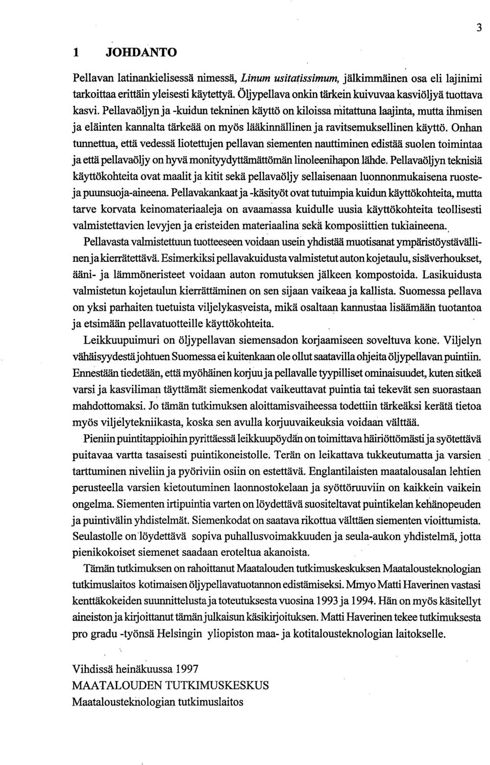 Pellavaöljyn ja -kuidun tekninen käyttö on kiloissa Mitattuna laajinta, mutta ihmisen ja eläinten kannalta tärkeää on myös lääkirmällinen ja ravitsemuksellinen käyttö.