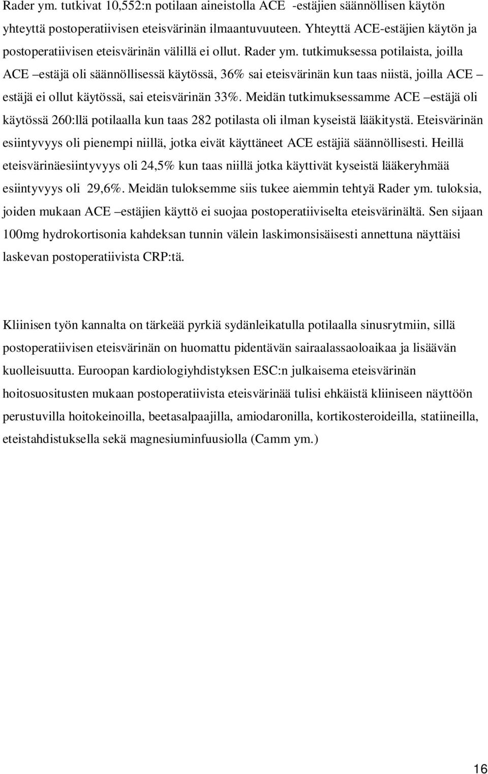 tutkimuksessa potilaista, joilla ACE estäjä oli säännöllisessä käytössä, 36% sai eteisvärinän kun taas niistä, joilla ACE estäjä ei ollut käytössä, sai eteisvärinän 33%.