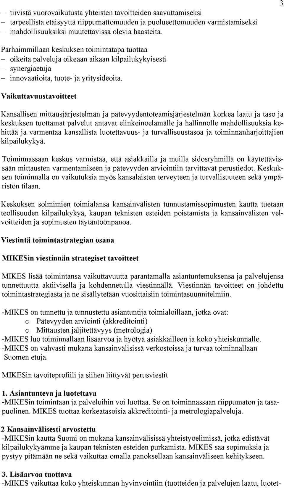 Vaikuttavuustavoitteet Kansallisen mittausjärjestelmän ja pätevyydentoteamisjärjestelmän korkea laatu ja taso ja keskuksen tuottamat palvelut antavat elinkeinoelämälle ja hallinnolle mahdollisuuksia