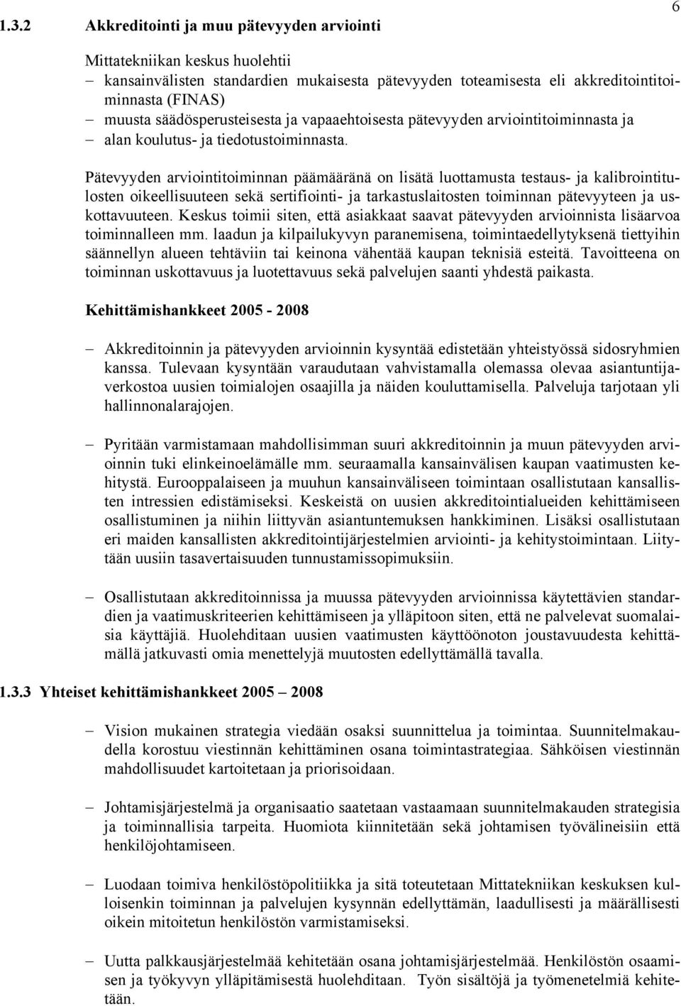 Pätevyyden arviointitoiminnan päämääränä on lisätä luottamusta testaus- ja kalibrointitulosten oikeellisuuteen sekä sertifiointi- ja tarkastuslaitosten toiminnan pätevyyteen ja uskottavuuteen.