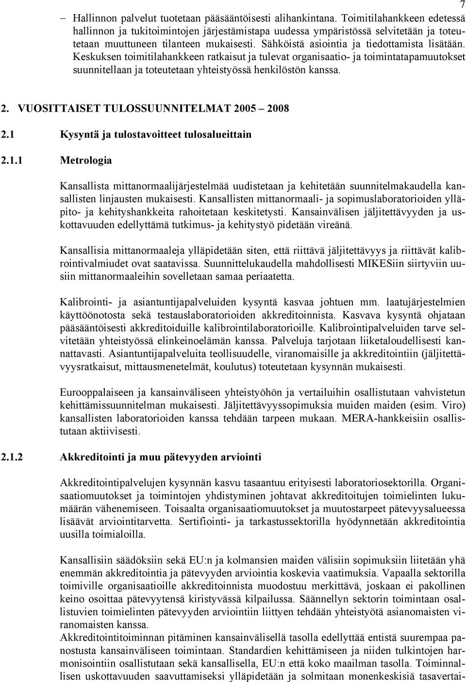 Keskuksen toimitilahankkeen ratkaisut ja tulevat organisaatio- ja toimintatapamuutokset suunnitellaan ja toteutetaan yhteistyössä henkilöstön kanssa. 2. VUOSITTAISET TULOSSUUNNITELMAT 2005 2008 2.