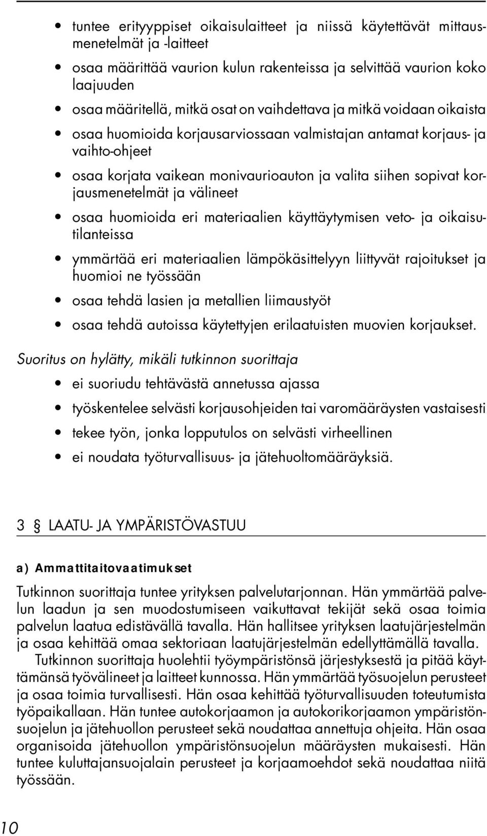 välineet osaa huomioida eri materiaalien käyttäytymisen veto- ja oikaisutilanteissa ymmärtää eri materiaalien lämpökäsittelyyn liittyvät rajoitukset ja huomioi ne työssään osaa tehdä lasien ja