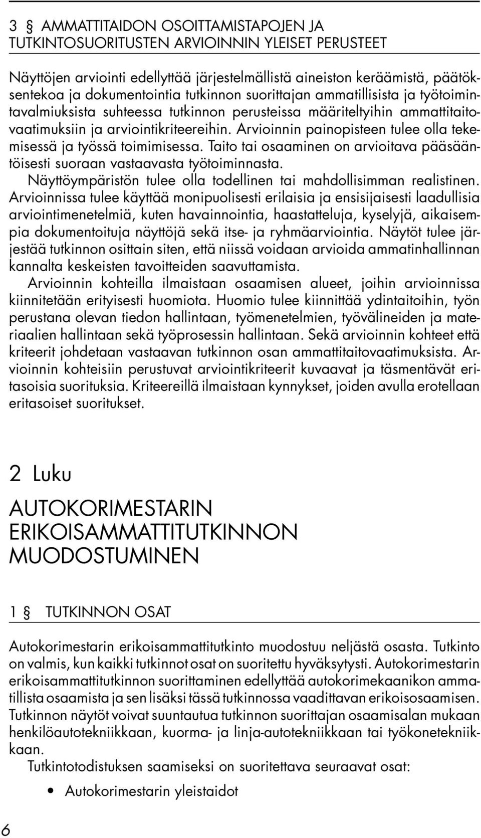 Arvioinnin painopisteen tulee olla tekemisessä ja työssä toimimisessa. Taito tai osaaminen on arvioitava pääsääntöisesti suoraan vastaavasta työtoiminnasta.