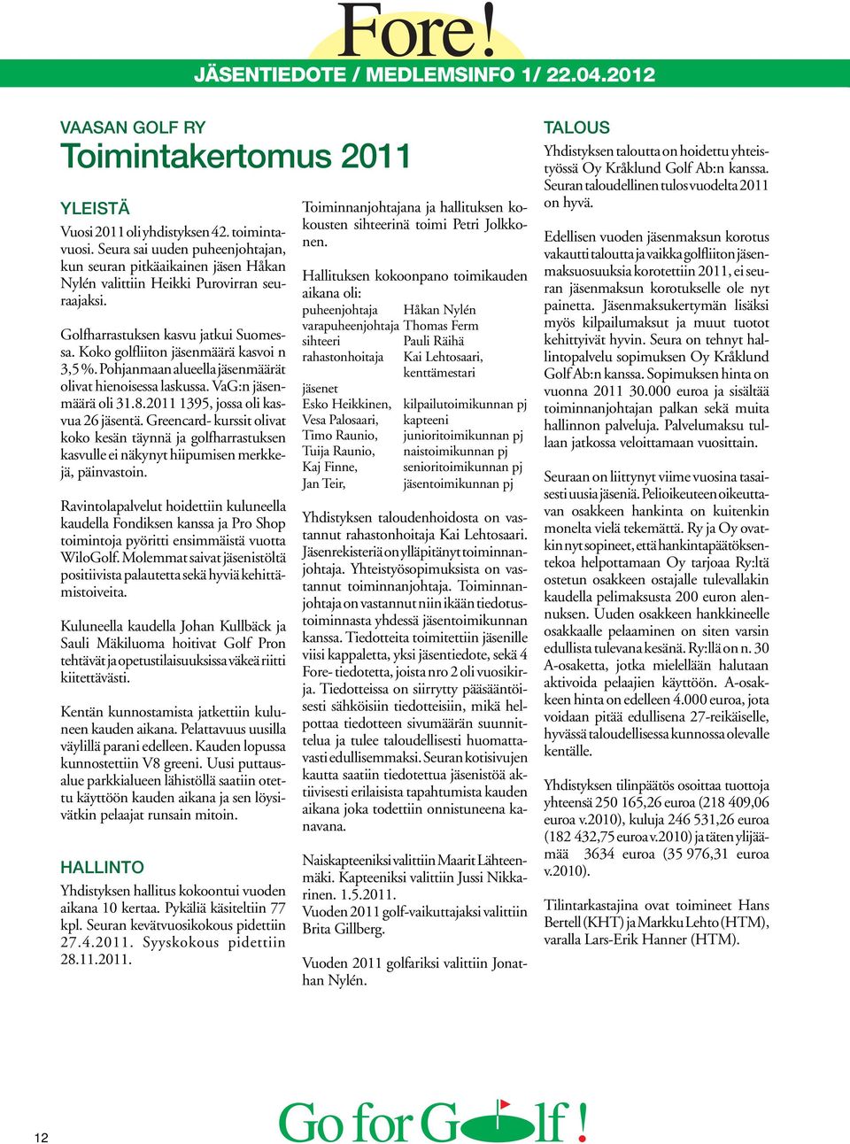 Pohjanmaan alueella jäsenmäärät olivat hienoisessa laskussa. VaG:n jäsenmäärä oli 31.8.2011 1395, jossa oli kasvua 26 jäsentä.