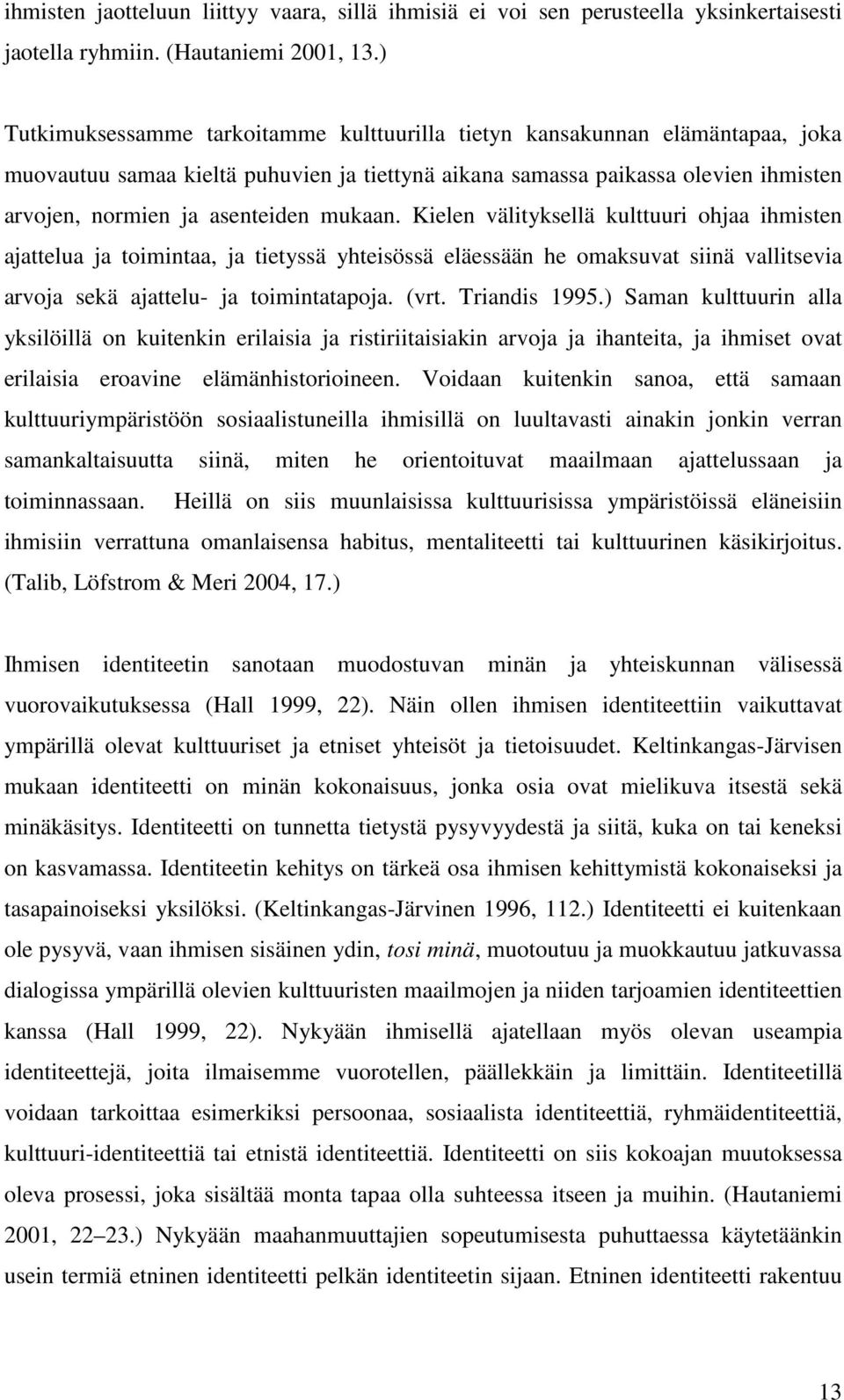 mukaan. Kielen välityksellä kulttuuri ohjaa ihmisten ajattelua ja toimintaa, ja tietyssä yhteisössä eläessään he omaksuvat siinä vallitsevia arvoja sekä ajattelu- ja toimintatapoja. (vrt.