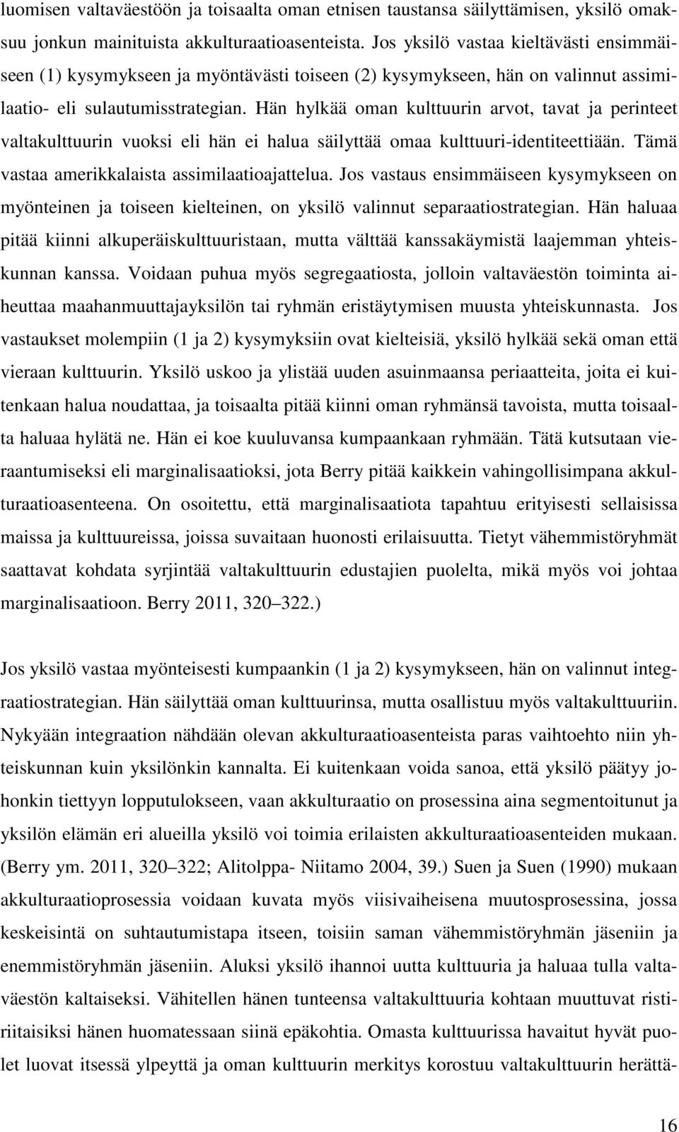 Hän hylkää oman kulttuurin arvot, tavat ja perinteet valtakulttuurin vuoksi eli hän ei halua säilyttää omaa kulttuuri-identiteettiään. Tämä vastaa amerikkalaista assimilaatioajattelua.