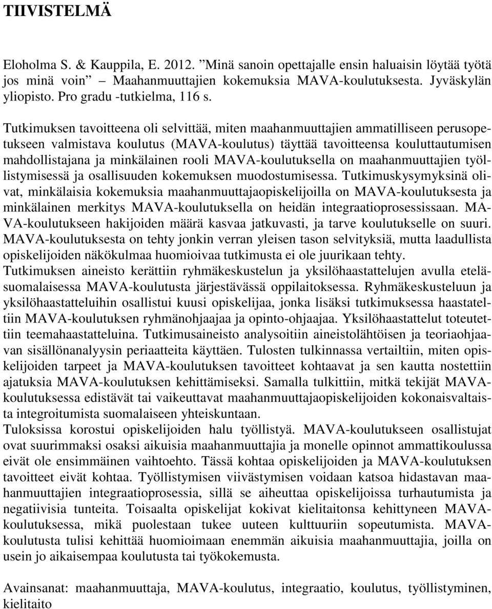 Tutkimuksen tavoitteena oli selvittää, miten maahanmuuttajien ammatilliseen perusopetukseen valmistava koulutus (MAVA-koulutus) täyttää tavoitteensa kouluttautumisen mahdollistajana ja minkälainen