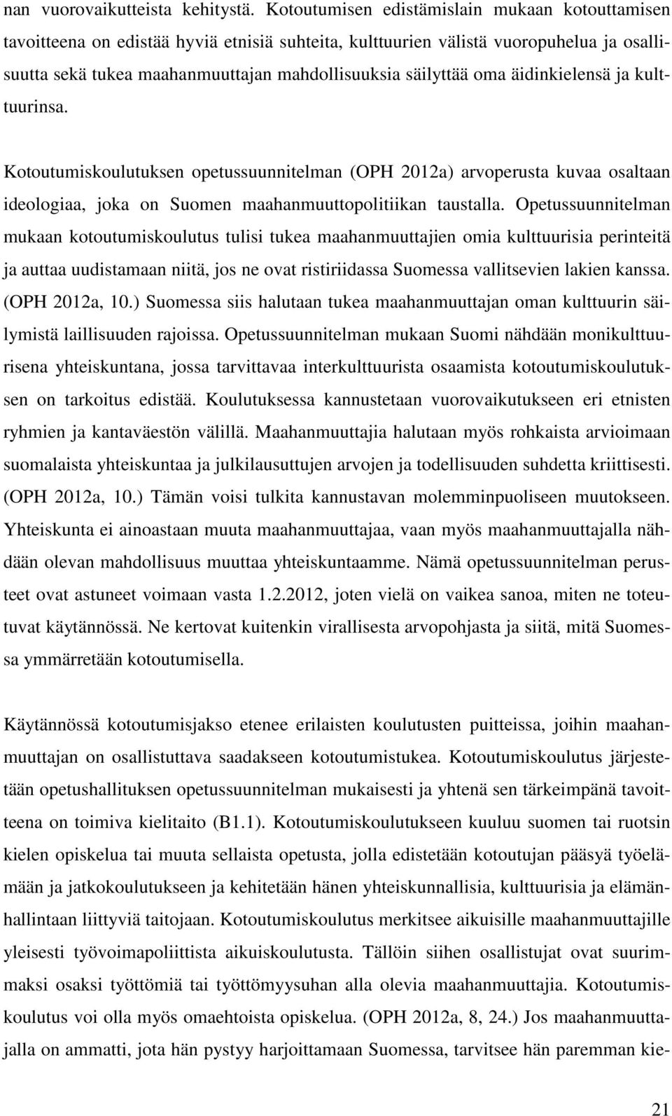 oma äidinkielensä ja kulttuurinsa. Kotoutumiskoulutuksen opetussuunnitelman (OPH 2012a) arvoperusta kuvaa osaltaan ideologiaa, joka on Suomen maahanmuuttopolitiikan taustalla.