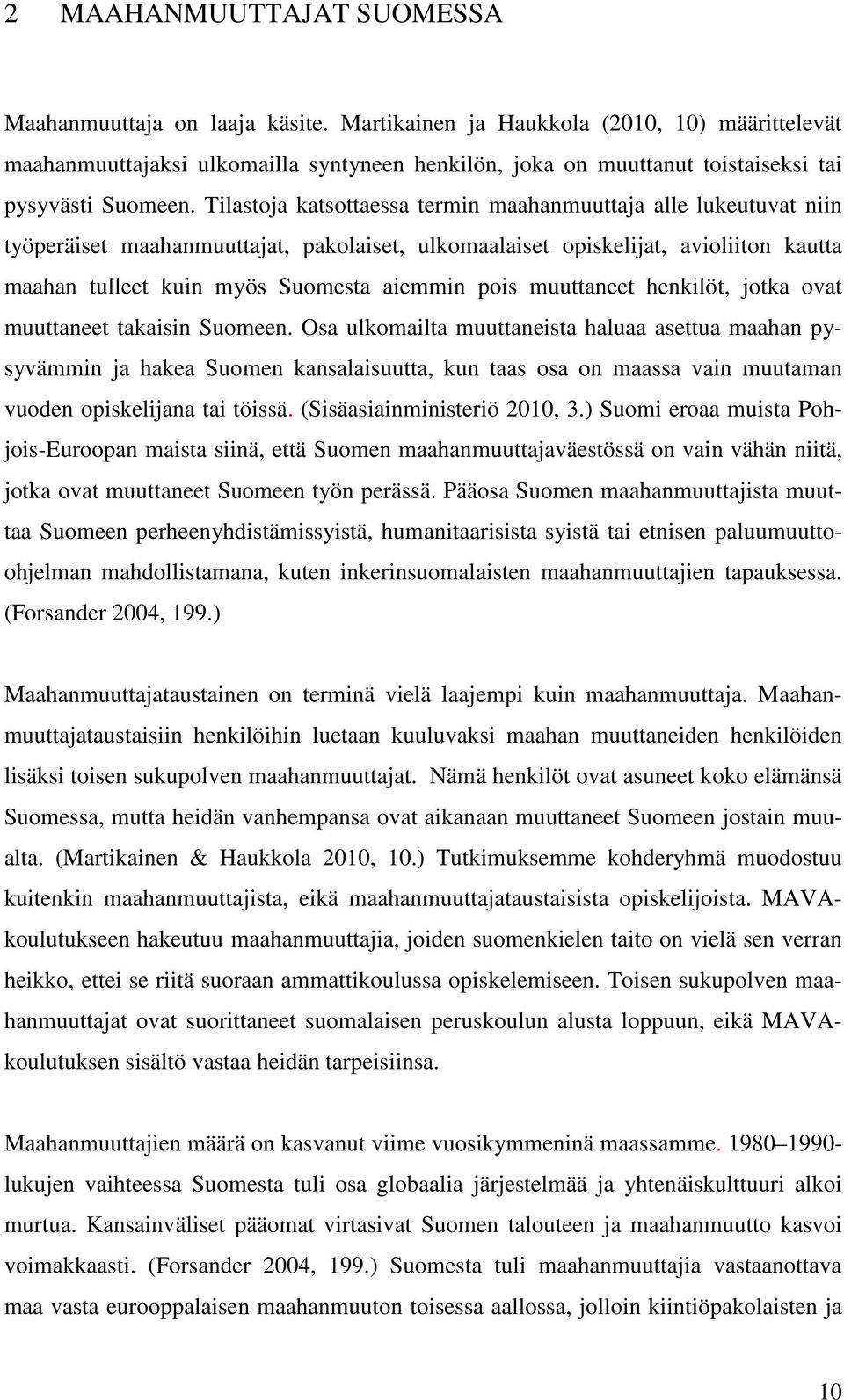 Tilastoja katsottaessa termin maahanmuuttaja alle lukeutuvat niin työperäiset maahanmuuttajat, pakolaiset, ulkomaalaiset opiskelijat, avioliiton kautta maahan tulleet kuin myös Suomesta aiemmin pois