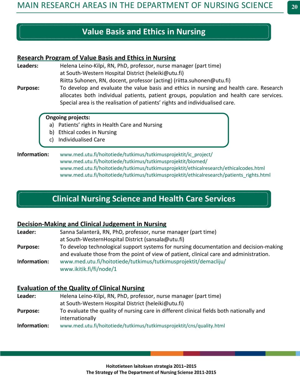 fi) Purpose: To develop and evaluate the value basis and ethics in nursing and health care. Research allocates both individual patients, patient groups, population and health care services.