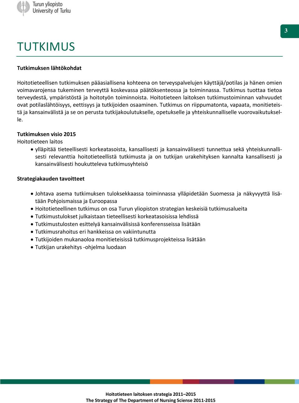 Hoitotieteen laitoksen tutkimustoiminnan vahvuudet ovat potilaslähtöisyys, eettisyys ja tutkijoiden osaaminen.