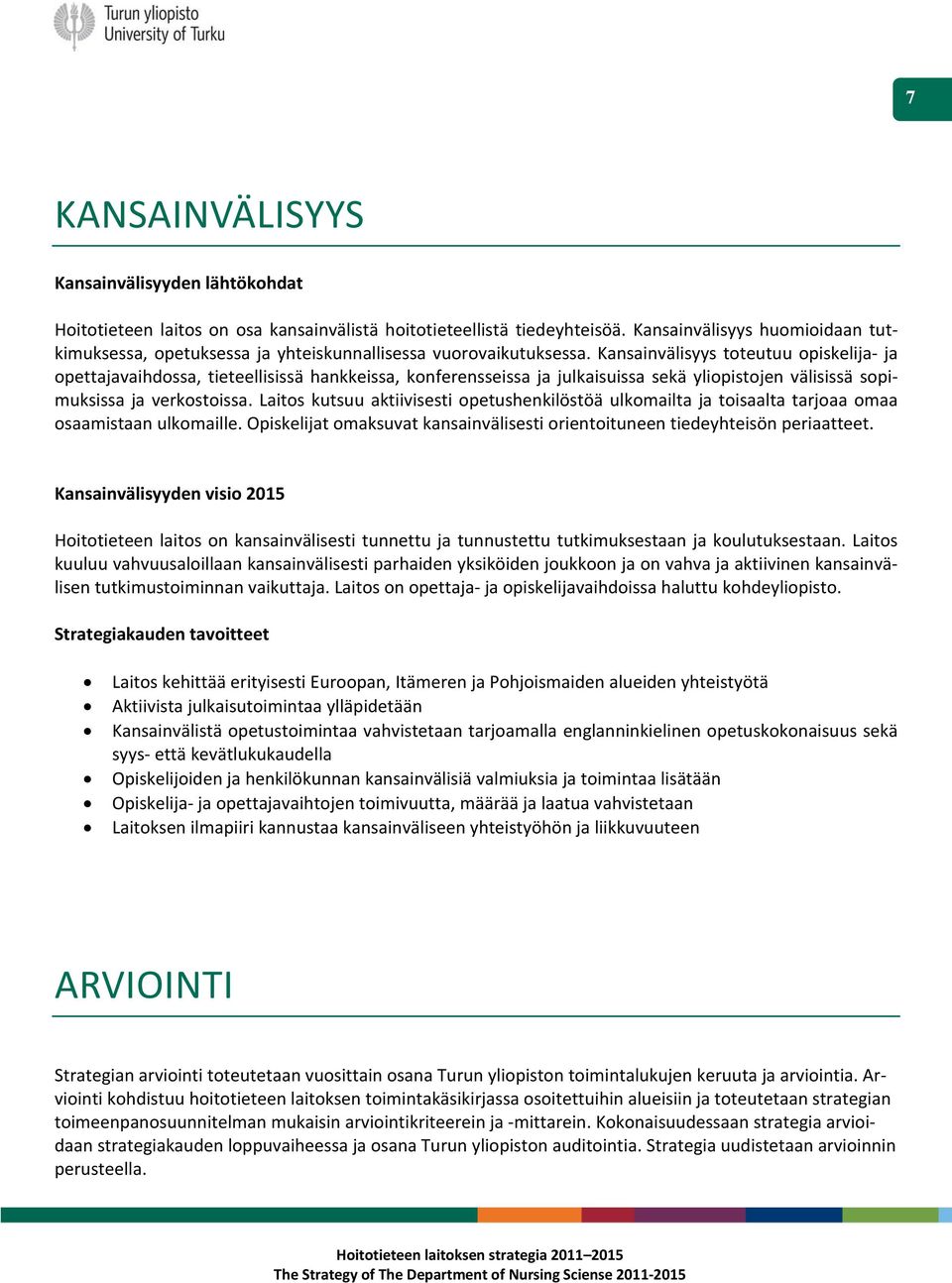 Kansainvälisyys toteutuu opiskelija ja opettajavaihdossa, tieteellisissä hankkeissa, konferensseissa ja julkaisuissa sekä yliopistojen välisissä sopimuksissa ja verkostoissa.