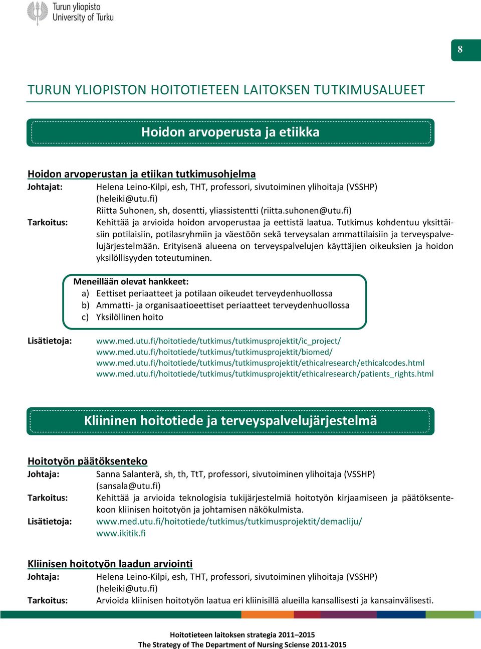 Tutkimus kohdentuu yksittäisiin potilaisiin, potilasryhmiin ja väestöön sekä terveysalan ammattilaisiin ja terveyspalvelujärjestelmään.