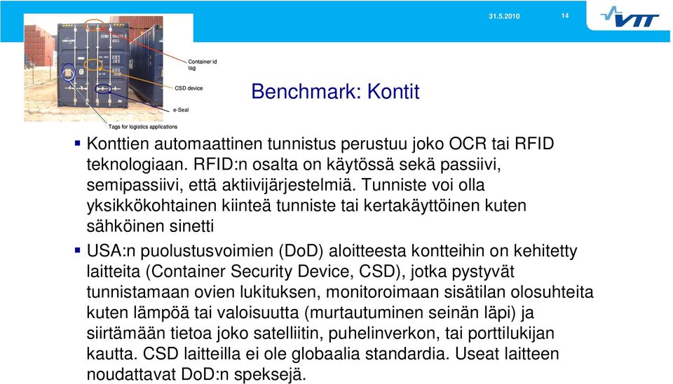 Tunniste voi olla yksikkökohtainen kiinteä tunniste tai kertakäyttöinen kuten sähköinen sinetti USA:n puolustusvoimien (DoD) aloitteesta kontteihin on kehitetty laitteita (Container