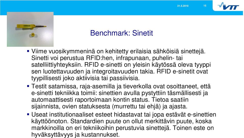 Testit satamissa, raja-asemilla ja tieverkolla ovat osoittaneet, että e-sinetti tekniikka toimii: sinettien avulla pystyttiin täsmällisesti ja automaattisesti raportoimaan kontin status.