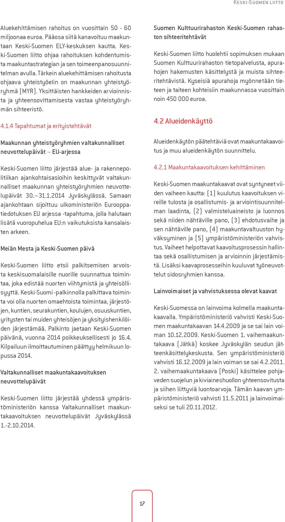 Tärkein aluekehittämisen rahoitusta ohjaava yhteistyöelin on maakunnan yhteistyöryhmä (MYR). Yksittäisten hankkeiden arvioinnista ja yhteensovittamisesta vastaa yhteistyöryhmän sihteeristö. 4.1.