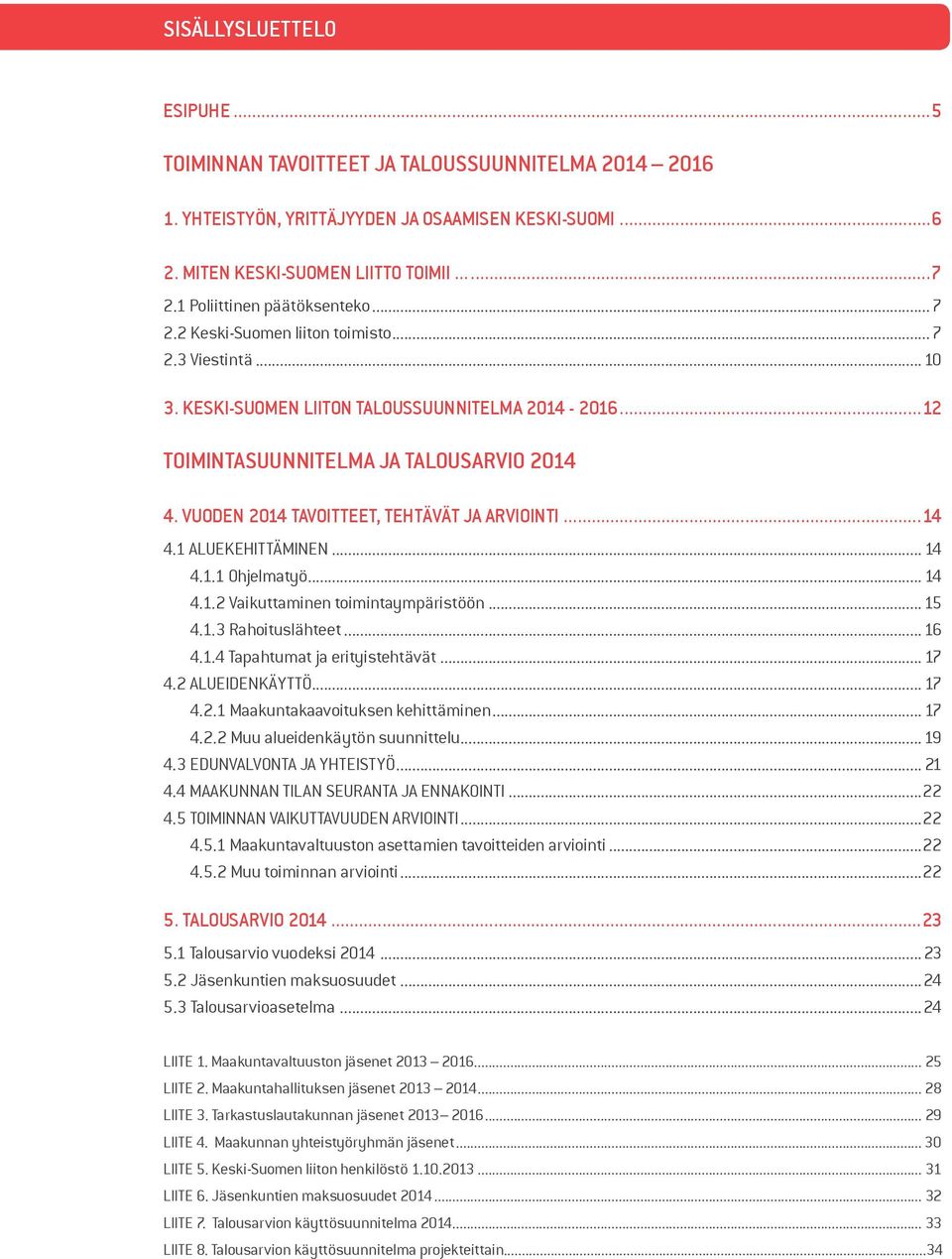 VUODEN 2014 TAVOITTEET, TEHTÄVÄT JA ARVIOINTI...14 4.1 ALUEKEHITTÄMINEN... 14 4.1.1 Ohjelmatyö... 14 4.1.2 Vaikuttaminen toimintaympäristöön... 15 4.1.3 Rahoituslähteet... 16 4.1.4 Tapahtumat ja erityistehtävät.