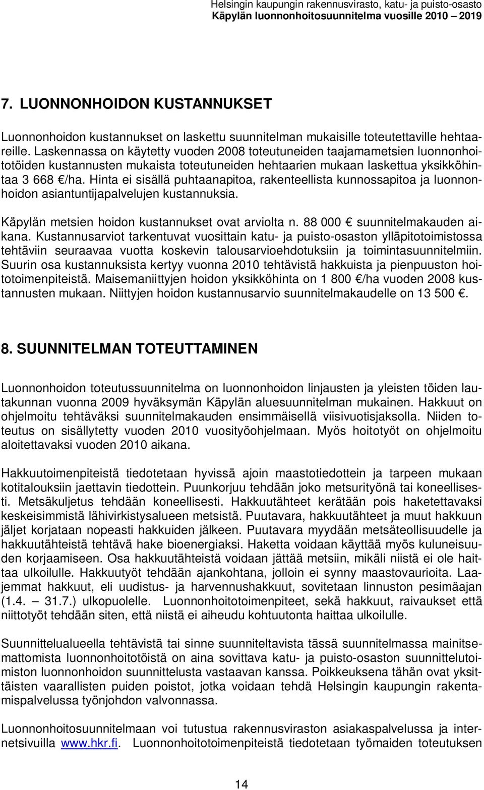 Laskennassa on käytetty uoden 2008 toteutuneiden taajaaetsien luonnonhoitotöiden kustannusten ukaista toteutuneiden hehtaarien ukaan laskettua yksikköhintaa 3 668 /ha.