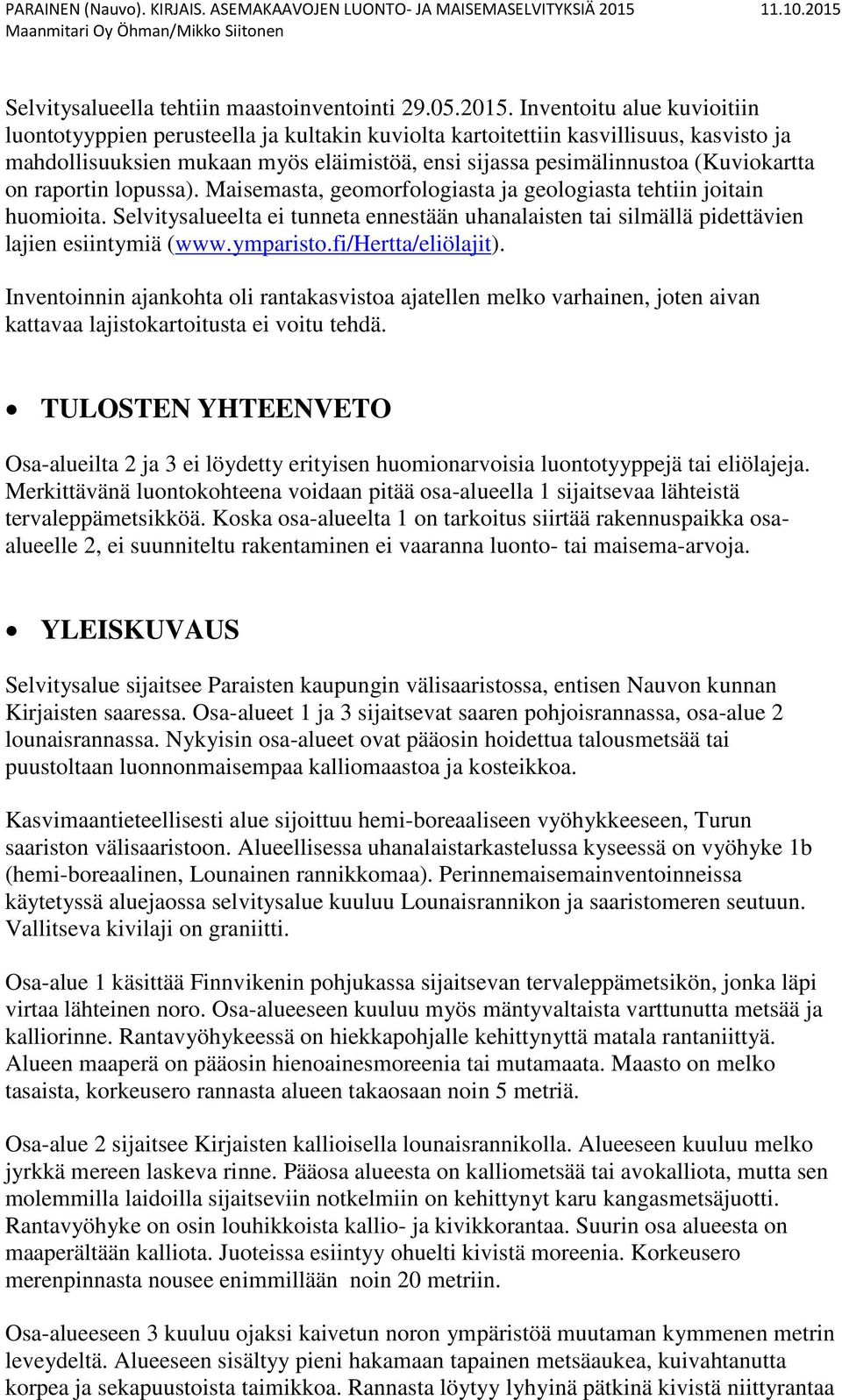 on raportin lopussa). Maisemasta, geomorfologiasta ja geologiasta tehtiin joitain huomioita. Selvitysalueelta ei tunneta ennestään uhanalaisten tai silmällä pidettävien lajien esiintymiä (www.