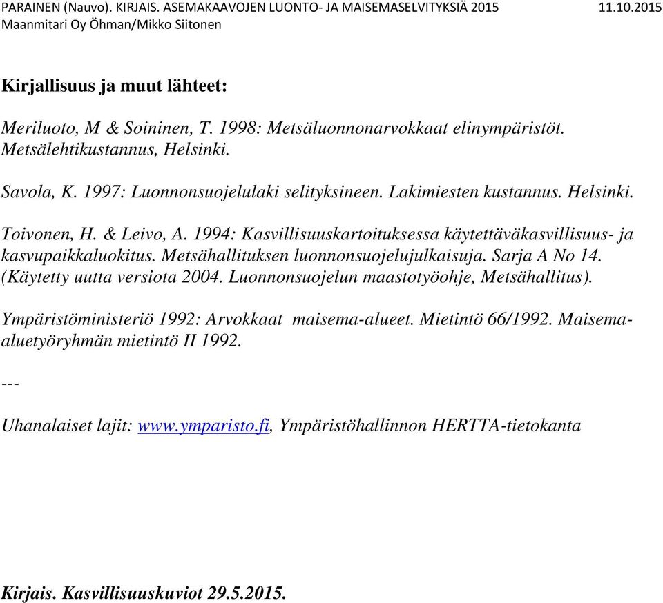 994: Kasvillisuuskartoituksessa käytettäväkasvillisuus- ja kasvupaikkaluokitus. Metsähallituksen luonnonsuojelujulkaisuja. Sarja A No 4. (Käytetty uutta versiota 2004.