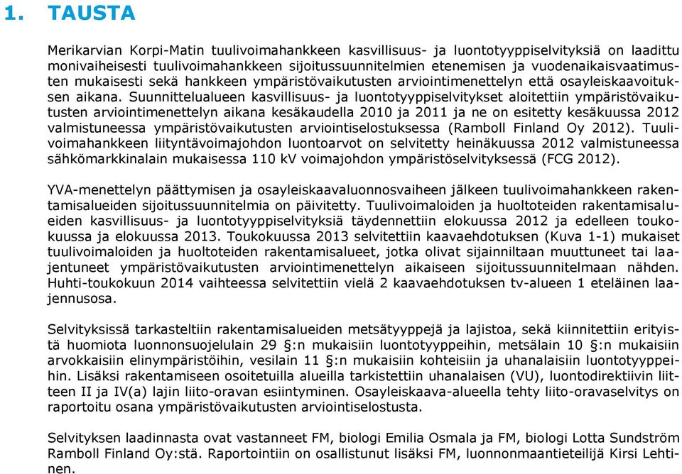 Suunnittelualueen kasvillisuus- ja luontotyyppiselvitykset aloitettiin ympäristövaikutusten arviointimenettelyn aikana kesäkaudella 2010 ja 2011 ja ne on esitetty kesäkuussa 2012 valmistuneessa