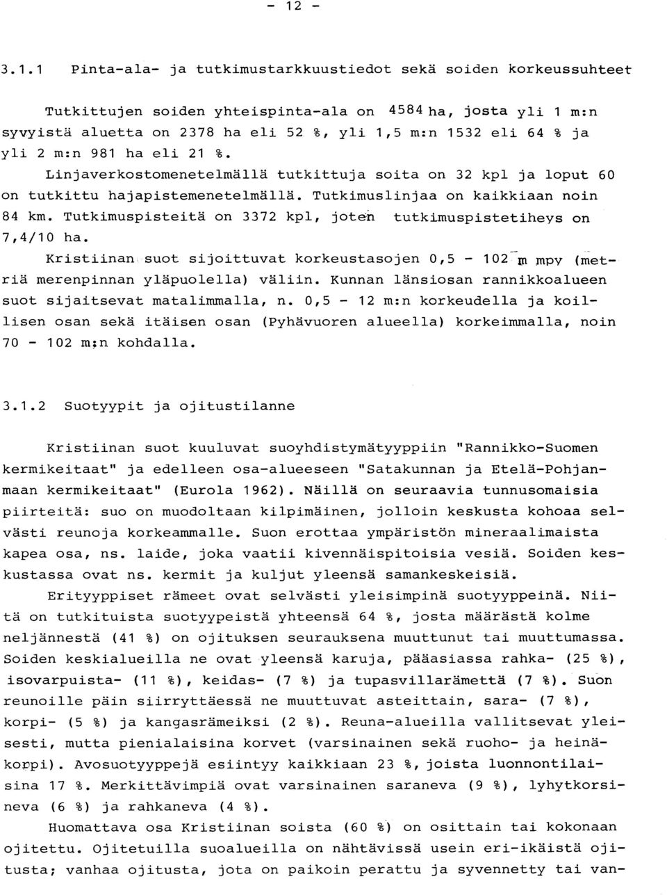 Tutkimuspisteitä on 3372 kpl, joten tutkimuspistetiheys on 7,4/10 ha. Kristiinan suot sijoittuvat korkeustasojen 0,5-102 -m mpy (met riä merenpinnan yläpuolella) väliin.