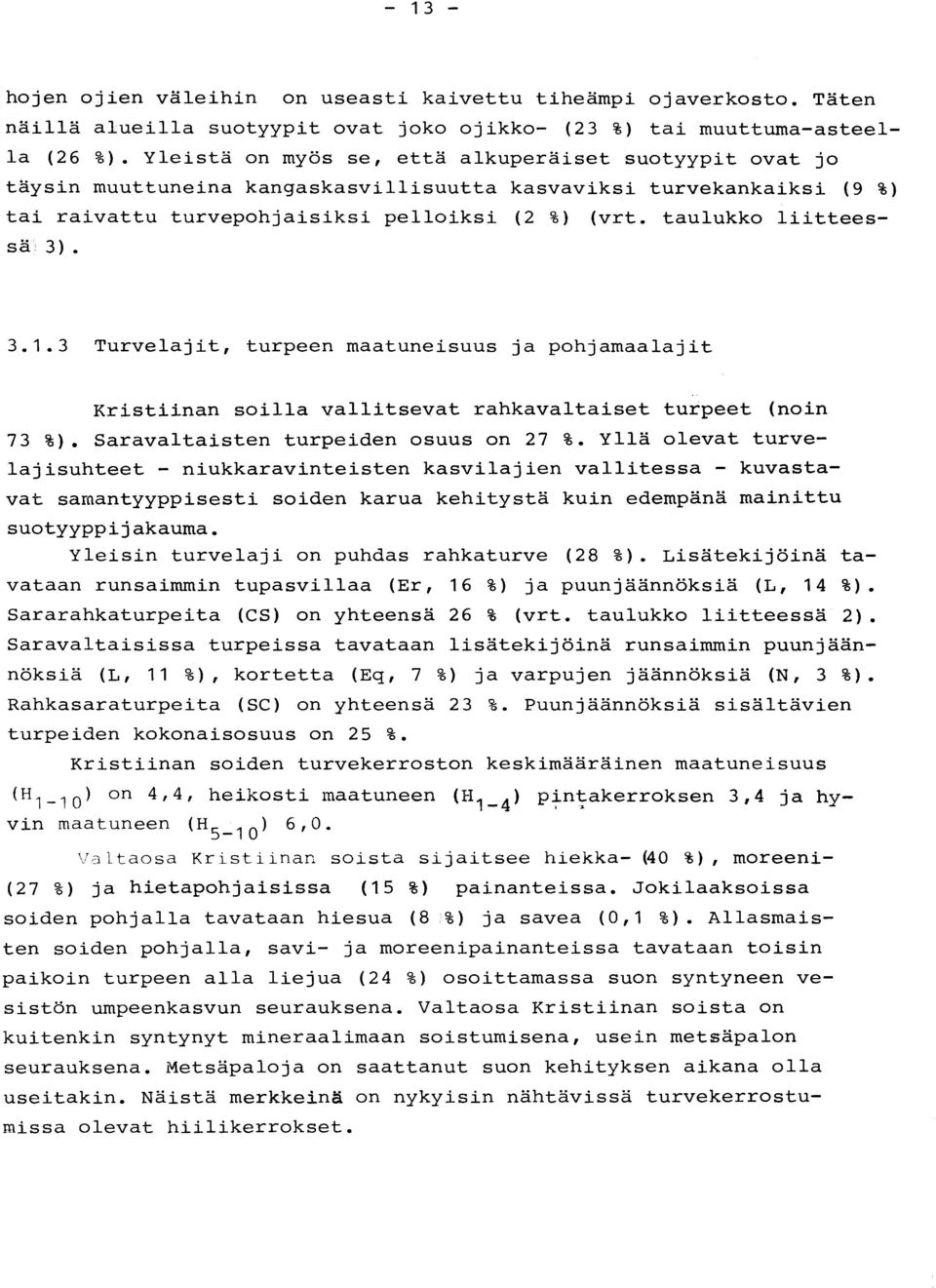 taulukko liittees - sä 3). 3.1.3 Turvelajit, turpeen maatuneisuus ja pohjamaalaji t Kristiinan soilla vallitsevat rahkavaltaiset turpeet (noin 73 %). Saravaltaisten turpeiden osuus on 27 %.
