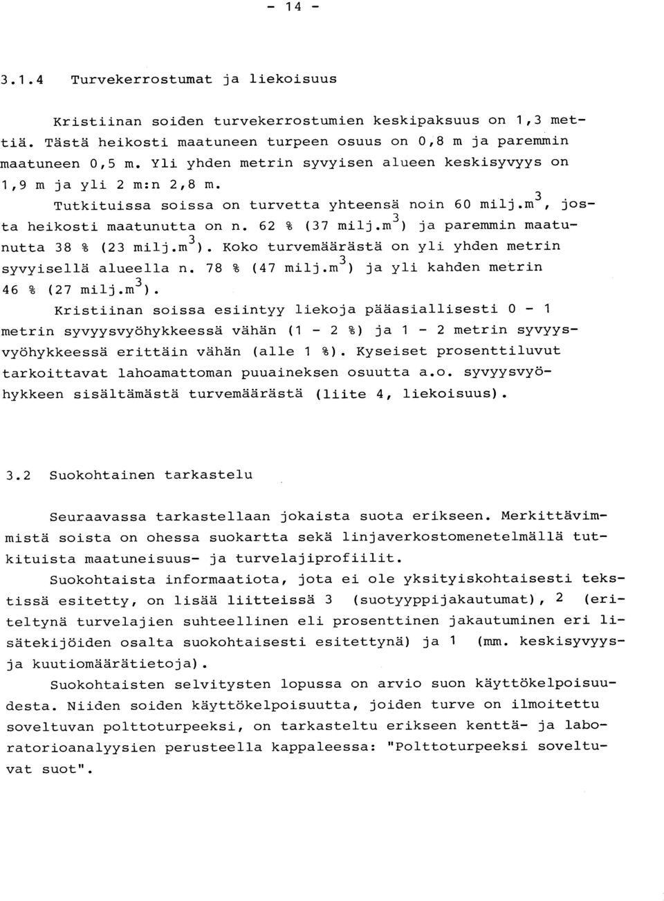 m 3 ) ja paremmin maatu - nutta 38 % (23 milj.m3 ). Koko turvemäärästä on yli yhden metri n syvyisellä alueella n. 78 % (47 milj.m3 ) ja yli kahden metri n 46 % (27 milj.m 3 ). Kristiinan soissa esiintyy liekoja pääasiallisesti 0-1 metrin syvyysvyöhykkeessä vähän (1-2 %) ja 1-2 metrin syvyys - vyöhykkeessä erittäin vähän (alle 1 %).