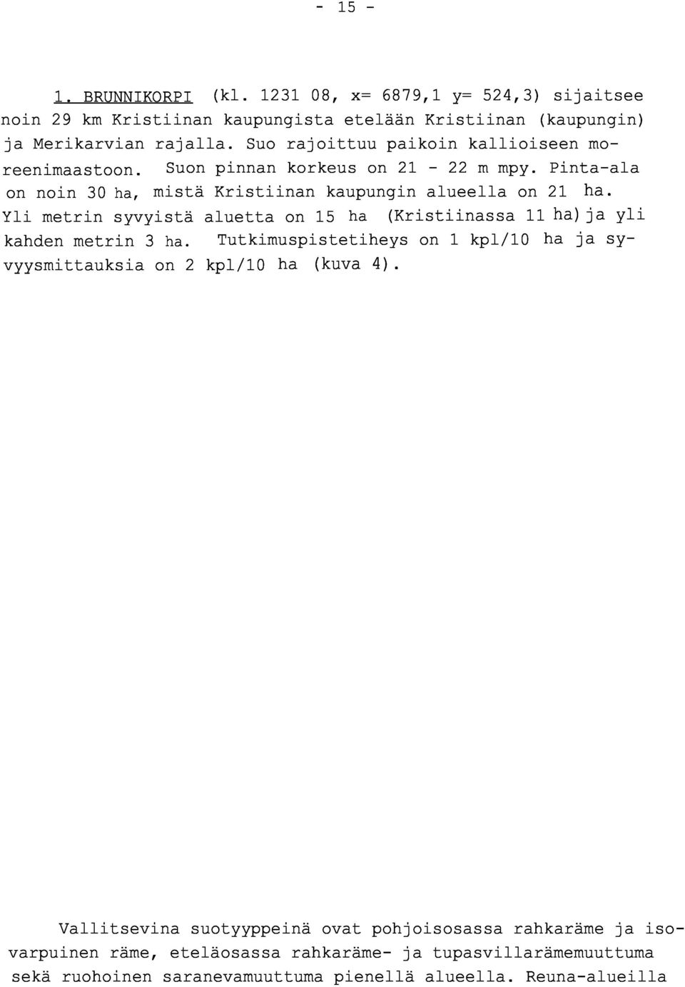 Yli metrin syvyistä aluetta on 15 ha (Kristiinassa 11 haja yl i kanden metrin 3 ha. Tutkimuspistetiheys on 1 kpl/10 ha ja syvyysmittauksia on 2 kpl/10 ha (kuva 4).