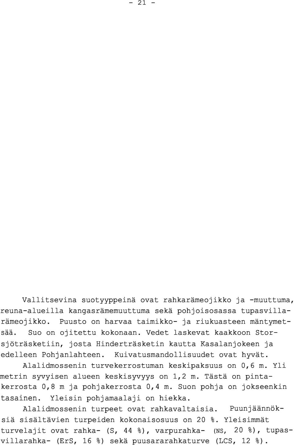 Alalidmossenin turvekerrostuman keskipaksuus on 0,6 m. Yl i metrin syvyisen alueen keskisyvyys on 1,2 m. Tästä on pinta - kerrosta 0,8 m ja pohjakerrosta 0,4 m. Suon pohja on jokseenki n tasainen.
