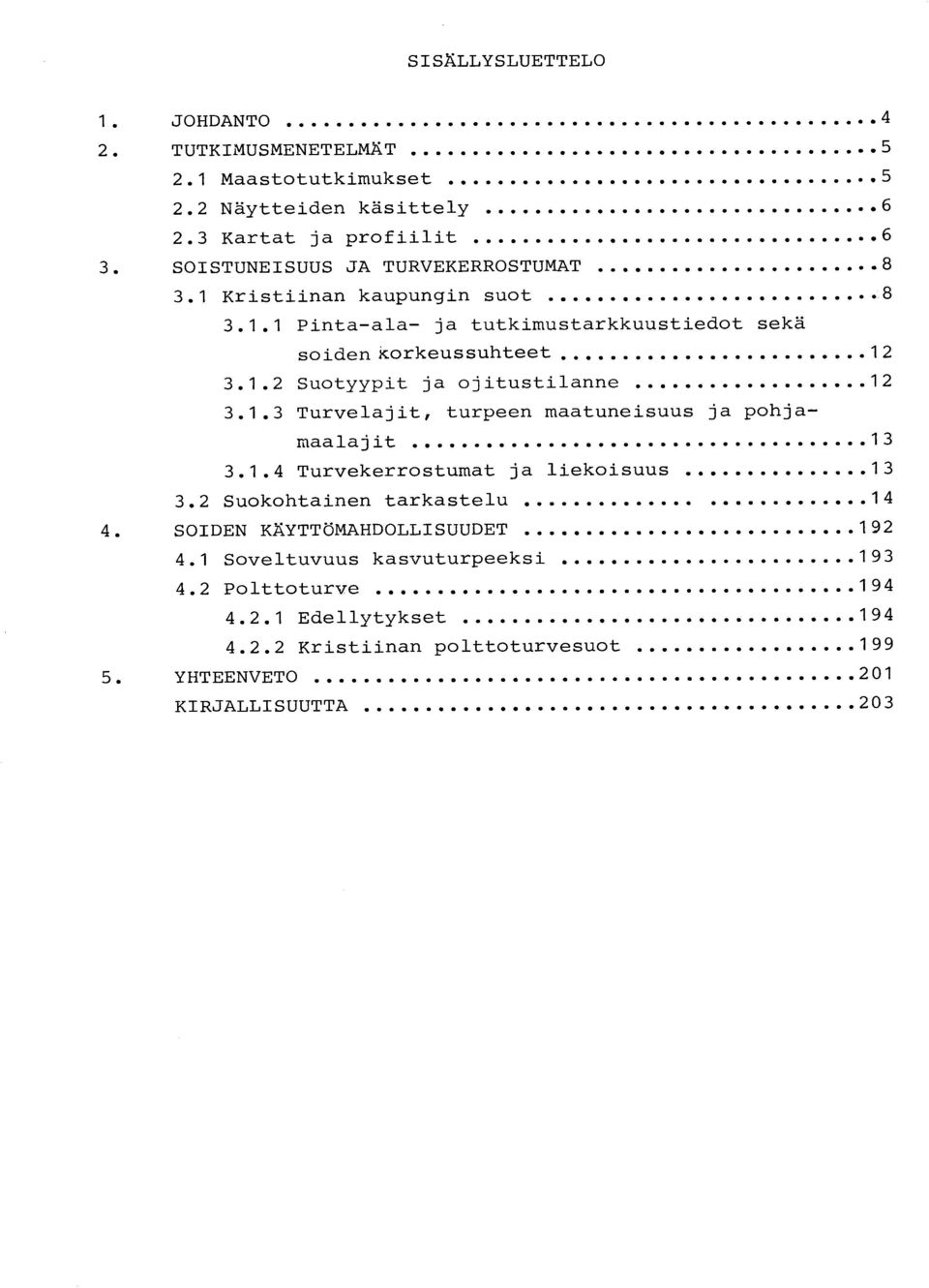 1.3 Turvelajit, turpeen maatuneisuus ja pohja - maalajit 1 3 3.1.4 Turvekerrostumat ja liekoisuus 1 3 3.2 Suokohtainen tarkastelu 1 4 4.