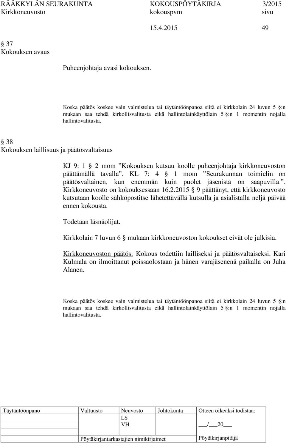 hallintovalitusta. 38 Kokouksen laillisuus ja päätösvaltaisuus KJ 9: 1 2 mom Kokouksen kutsuu koolle puheenjohtaja kirkkoneuvoston päättämällä tavalla.