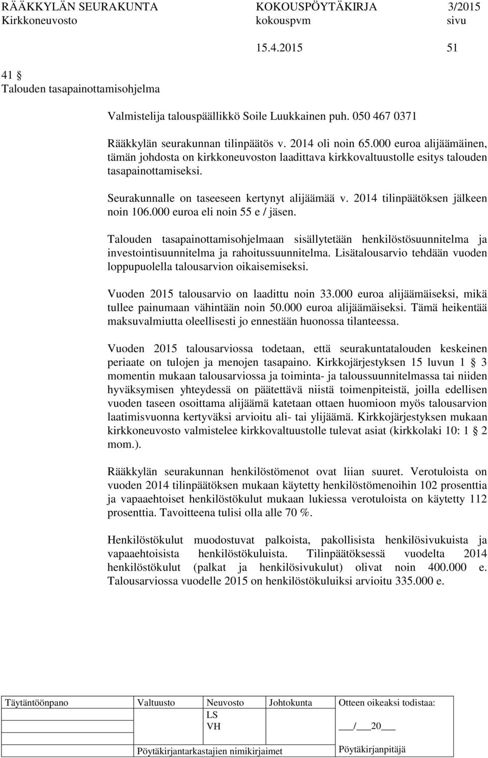 2014 tilinpäätöksen jälkeen noin 106.000 euroa eli noin 55 e / jäsen. Talouden tasapainottamisohjelmaan sisällytetään henkilöstösuunnitelma ja investointisuunnitelma ja rahoitussuunnitelma.