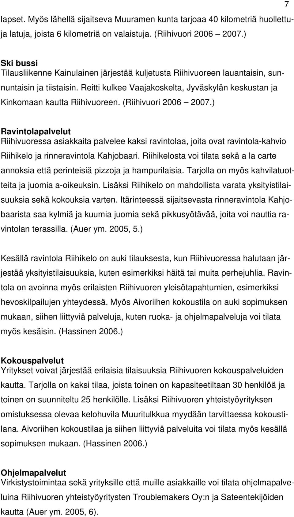 (Riihivuori 2006 2007.) Ravintolapalvelut Riihivuoressa asiakkaita palvelee kaksi ravintolaa, joita ovat ravintola-kahvio Riihikelo ja rinneravintola Kahjobaari.